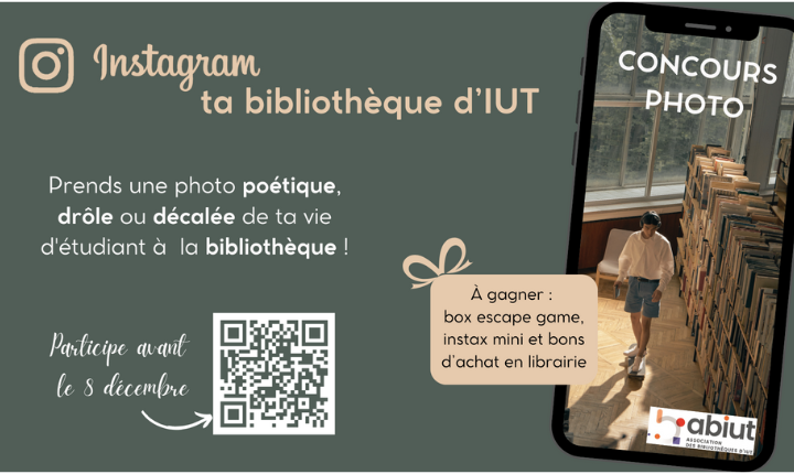 L'image est le poster officiel du concours de photo. Le texte présent sur l'image indique :Instagram ta bibliothèque d'IUT, prends une photo poétique, drôle ou décalée de ta vie d'étudiant à la bibliothèque, à gagner : box escape game, instax mini et bons d'achat en librairie. Participe avant le 8 décembre. L'image représente un smartphone sur un fond vert.